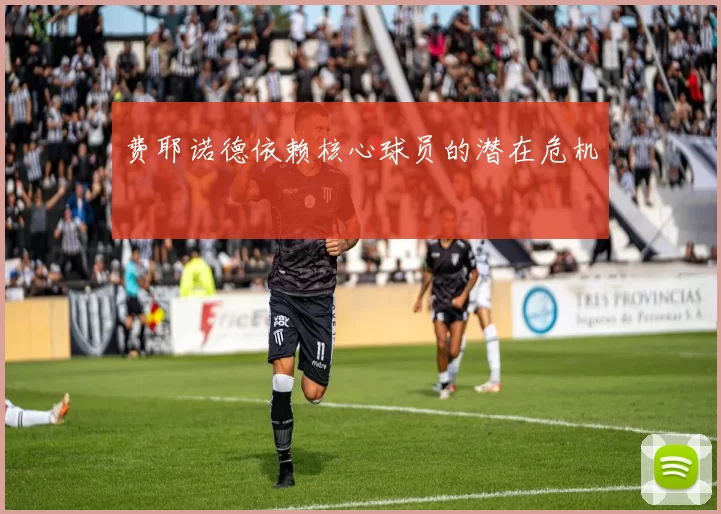 费耶诺德依赖核心球员的潜在危机