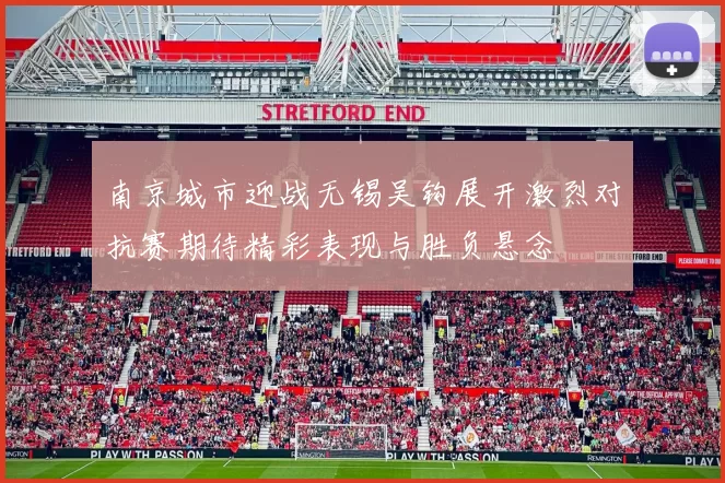 南京城市迎战无锡吴钩展开激烈对抗赛期待精彩表现与胜负悬念