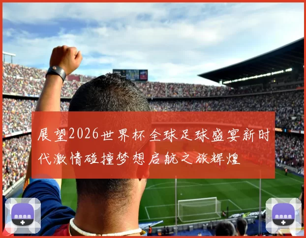 展望2026世界杯全球足球盛宴新时代激情碰撞梦想启航之旅辉煌